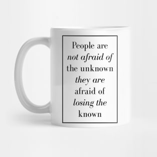 People are not afraid of the unknown they are afraid of losing the known - Spiritual Quotes Mug